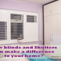 How blinds and shutters can make a difference to your home?